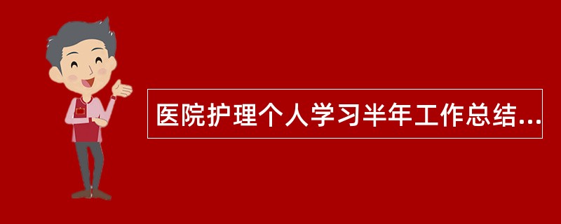 医院护理个人学习半年工作总结格式