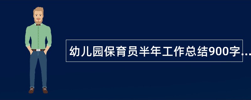 幼儿园保育员半年工作总结900字