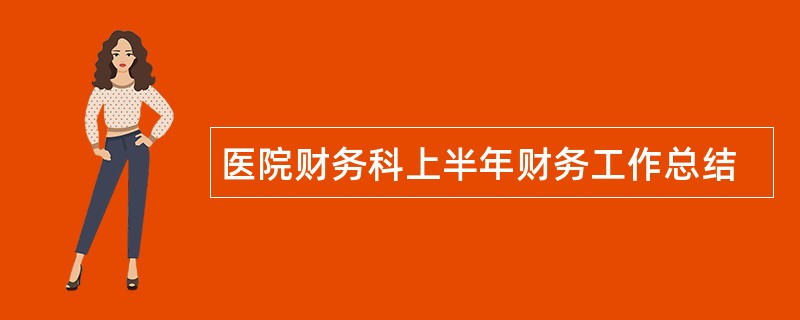 医院财务科上半年财务工作总结