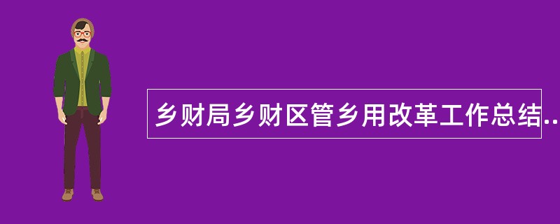 乡财局乡财区管乡用改革工作总结