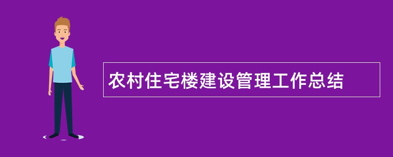 农村住宅楼建设管理工作总结