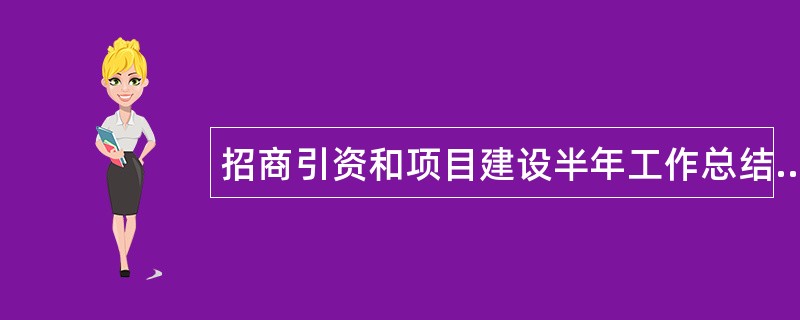 招商引资和项目建设半年工作总结