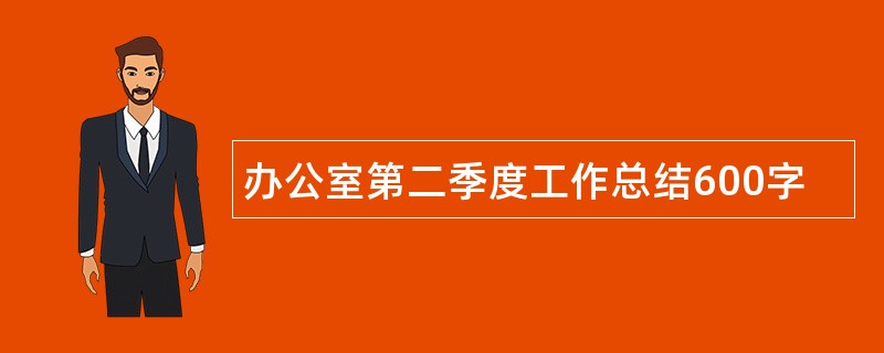 办公室第二季度工作总结600字