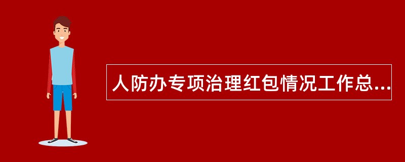 人防办专项治理红包情况工作总结