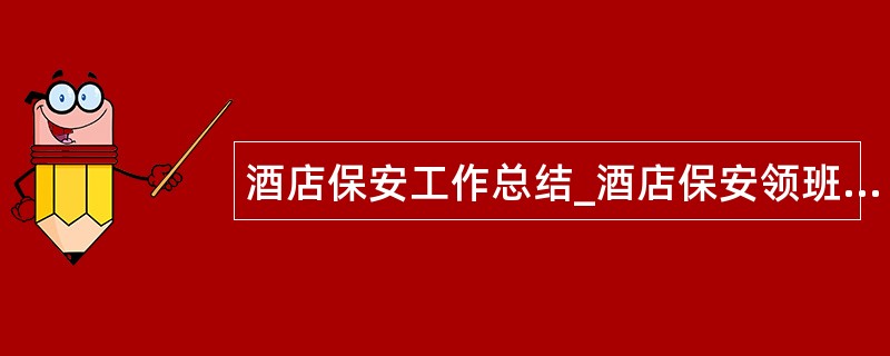 酒店保安工作总结_酒店保安领班工作总结