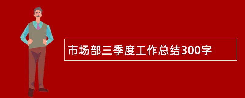 市场部三季度工作总结300字