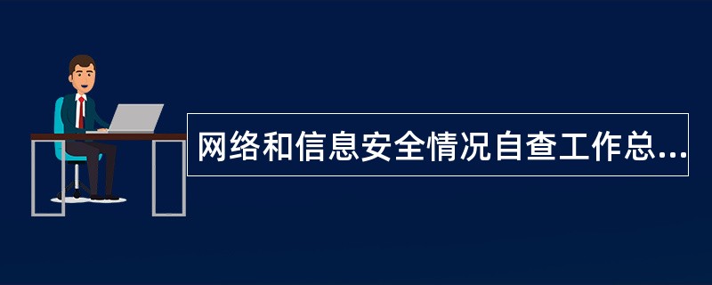 网络和信息安全情况自查工作总结