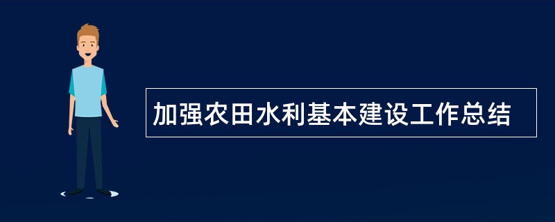 加强农田水利基本建设工作总结