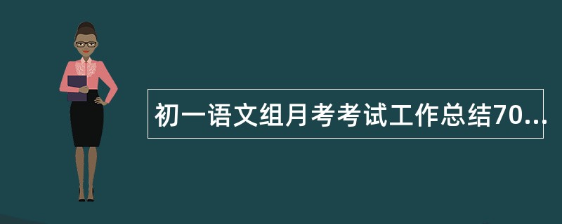 初一语文组月考考试工作总结700字