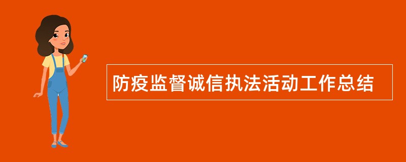 防疫监督诚信执法活动工作总结