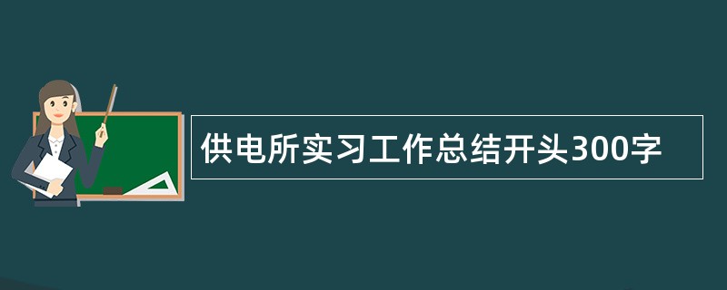 供电所实习工作总结开头300字