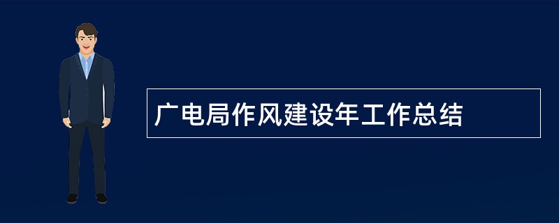 广电局作风建设年工作总结