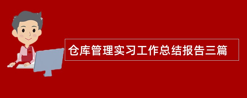 仓库管理实习工作总结报告三篇