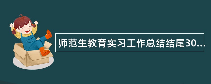 师范生教育实习工作总结结尾300字