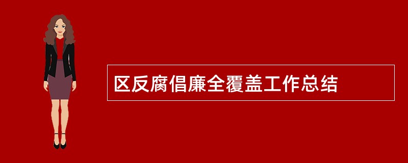 区反腐倡廉全覆盖工作总结