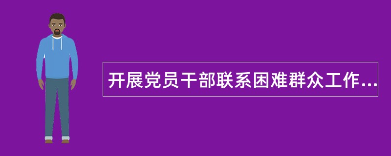 开展党员干部联系困难群众工作总结