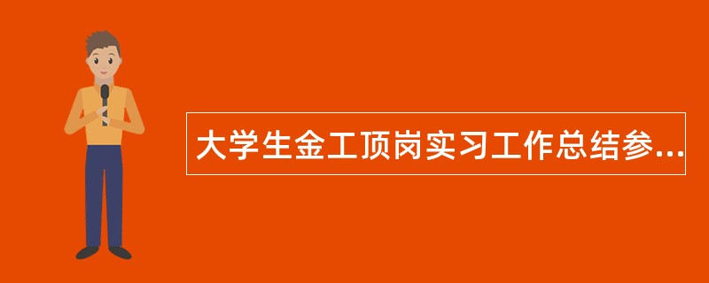 大学生金工顶岗实习工作总结参照