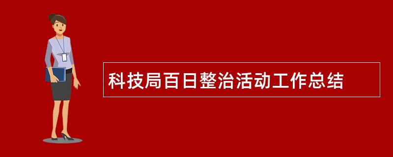 科技局百日整治活动工作总结