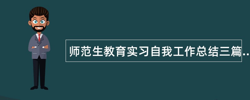 师范生教育实习自我工作总结三篇