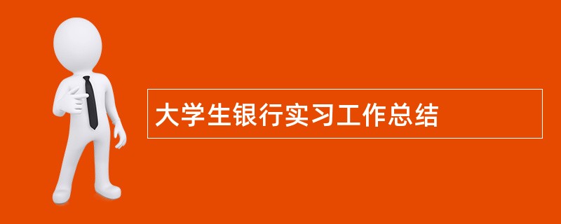 大学生银行实习工作总结