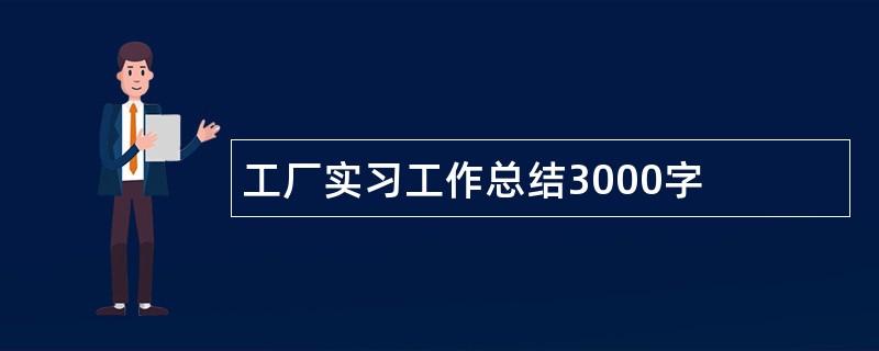 工厂实习工作总结3000字