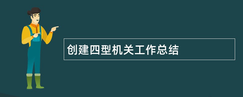 创建四型机关工作总结