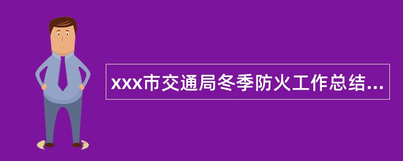 xxx市交通局冬季防火工作总结报告