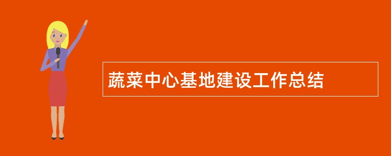 蔬菜中心基地建设工作总结