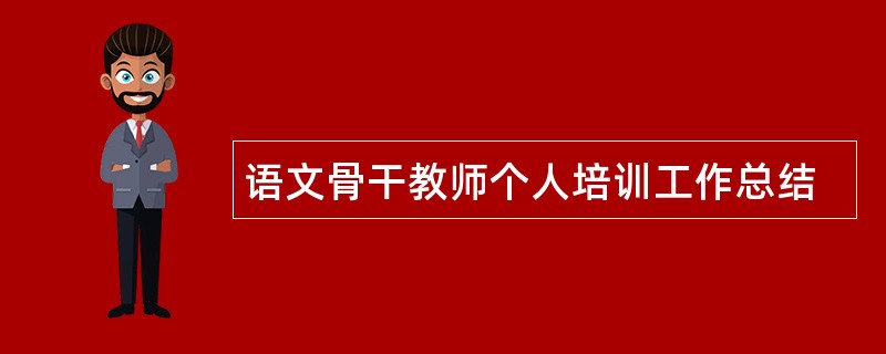 语文骨干教师个人培训工作总结