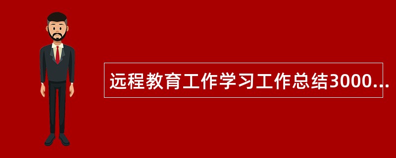 远程教育工作学习工作总结3000字