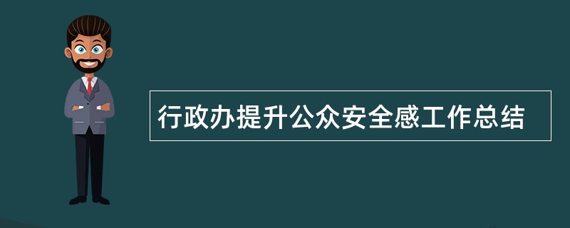 行政办提升公众安全感工作总结