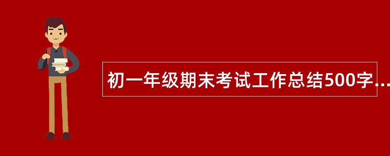 初一年级期末考试工作总结500字