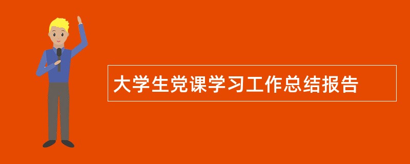 大学生党课学习工作总结报告