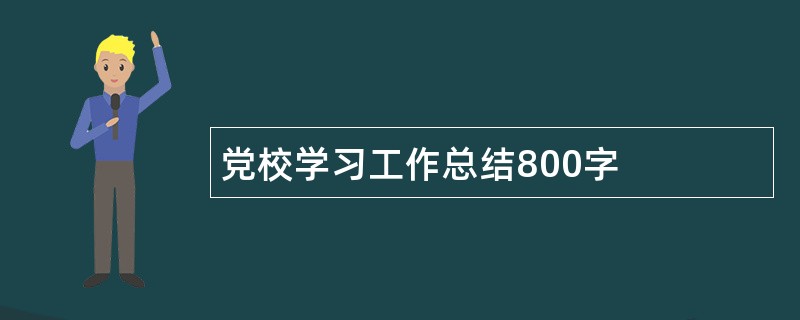 党校学习工作总结800字