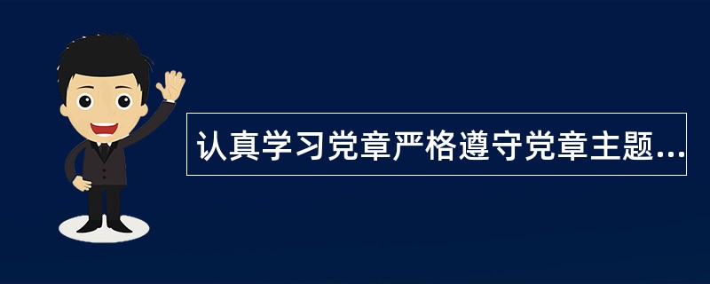 认真学习党章严格遵守党章主题教育活动工作总结