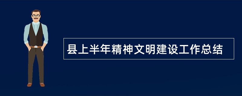 县上半年精神文明建设工作总结