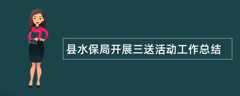 县水保局开展三送活动工作总结