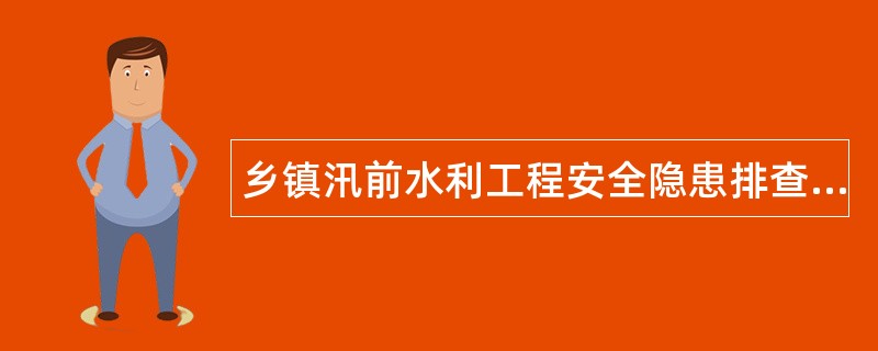 乡镇汛前水利工程安全隐患排查工作总结