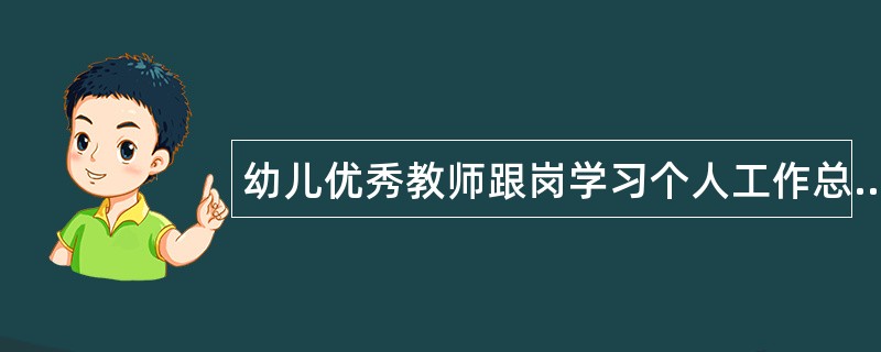 幼儿优秀教师跟岗学习个人工作总结