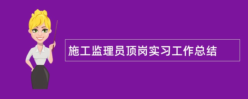 施工监理员顶岗实习工作总结