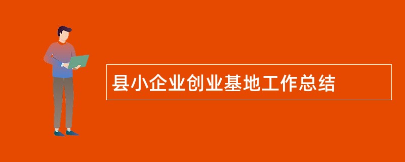 县小企业创业基地工作总结