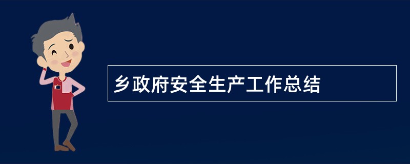 乡政府安全生产工作总结