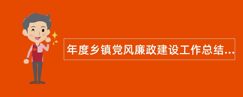 年度乡镇党风廉政建设工作总结三篇