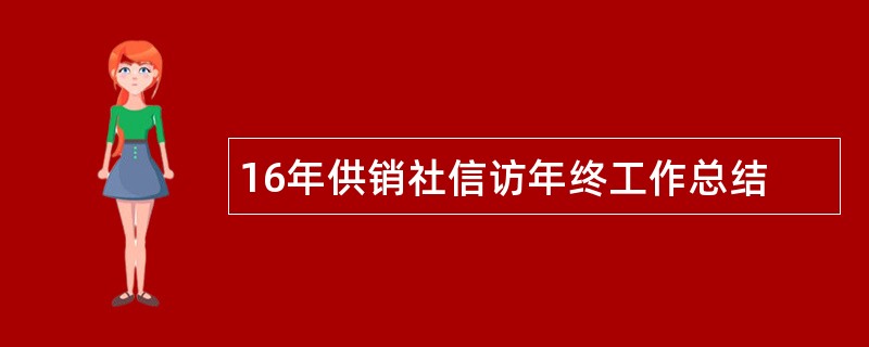 16年供销社信访年终工作总结