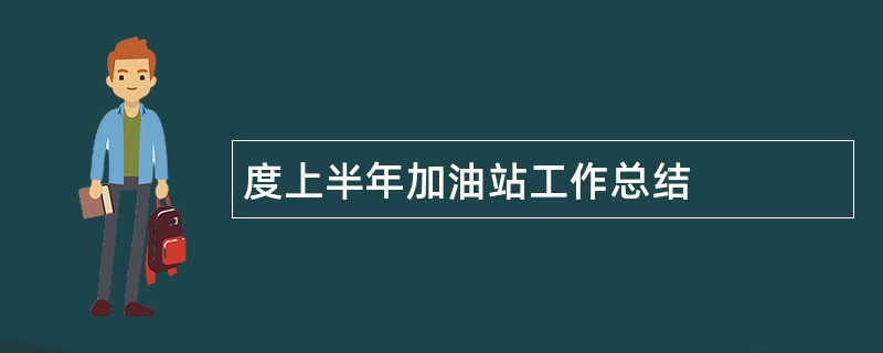 度上半年加油站工作总结