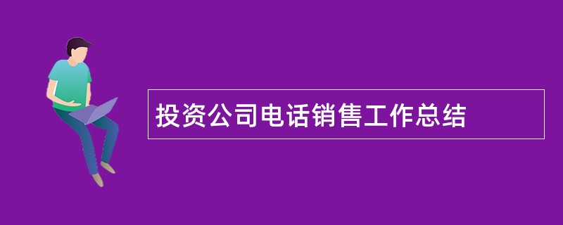 投资公司电话销售工作总结