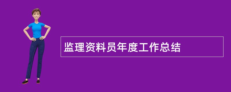 监理资料员年度工作总结