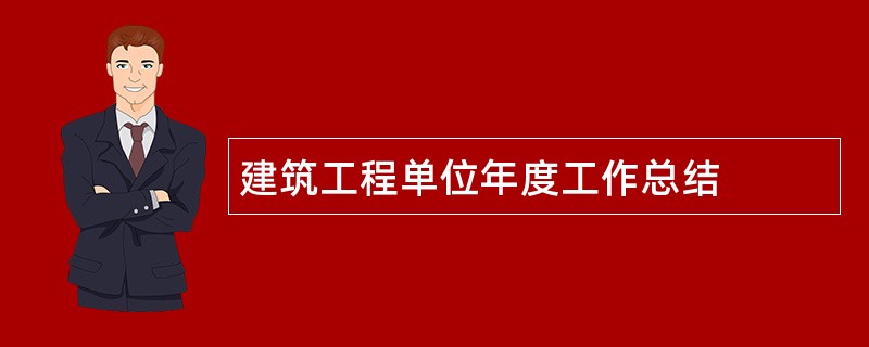 建筑工程单位年度工作总结