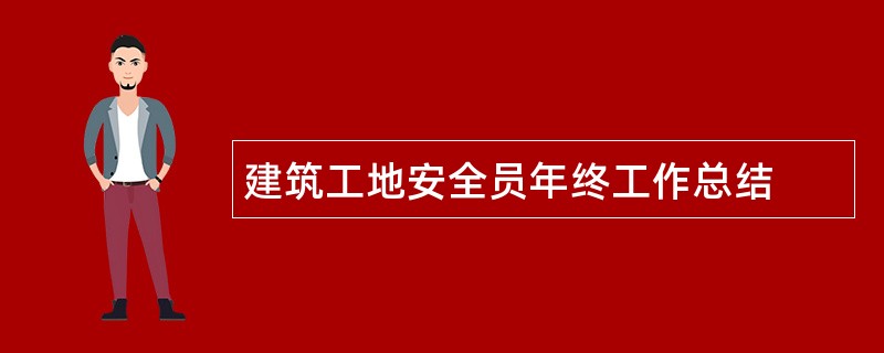 建筑工地安全员年终工作总结