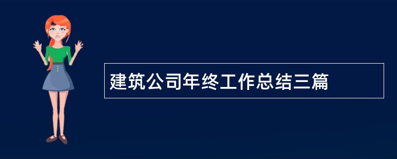 建筑公司年终工作总结三篇